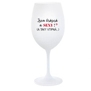 JSEM KRÁSNÁ A SEXY! (A TAKY VTIPNÁ...) - bílá  sklenice na víno 350 ml