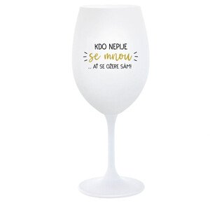 KDO NEPIJE SE MNOU...AŤ SE OŽERE SÁM! - bílá  sklenice na víno 350 ml