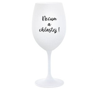 NEČUM A CHLASTEJ! - bílá  sklenice na víno 350 ml