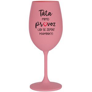 TÁTA MIMO PROVOZ (JDI SE ZEPTAT MAMINKY) - růžová sklenice na víno 350 ml
