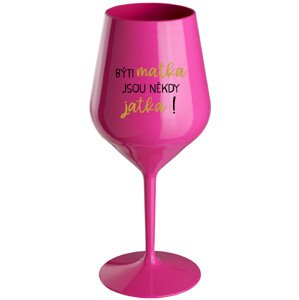 BÝTI MATKA JSOU NĚKDY JATKA! - růžová nerozbitná sklenice na víno 470 ml