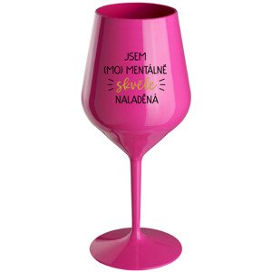 JSEM (MO)MENTÁLNĚ SKVĚLE NALADĚNÁ - růžová nerozbitná sklenice na víno 470 ml