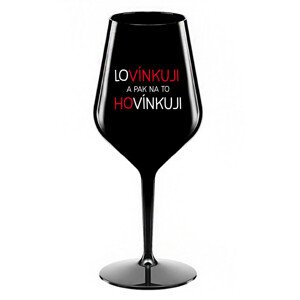 LOVÍNKUJI A PAK NA TO HOVÍNKUJI - černá nerozbitná sklenice na víno 470 ml