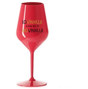 LOVÍNKUJI A PAK NA TO HOVÍNKUJI - červená nerozbitná sklenice na víno 470 ml