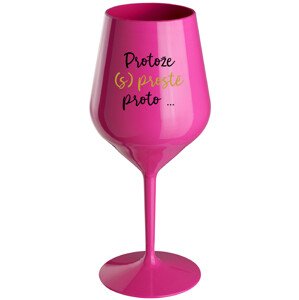 PROTOŽE (S)PROSTĚ PROTO... - růžová nerozbitná sklenice na víno 470 ml