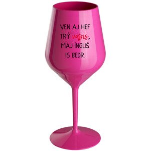 VEN AJ HEF TRÝ VAJNS, MAJ ÍNGLIŠ IS BEDR. - růžová nerozbitná sklenice na víno 470 ml