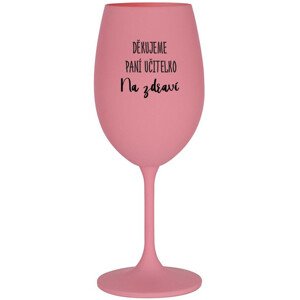 DĚKUJEME PANÍ UČITELKO - NA ZDRAVÍ - růžová sklenice na víno 350 ml