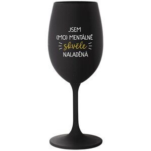 JSEM (MO)MENTÁLNĚ SKVĚLE NALADĚNÁ - černá sklenice na víno 350 ml
