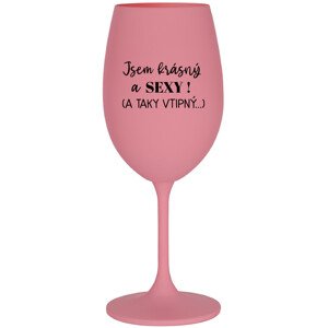 JSEM KRÁSNÝ A SEXY! (A TAKY VTIPNÝ...) - růžová sklenice na víno 350 ml