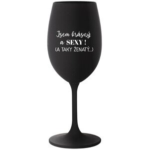 JSEM KRÁSNÝ A SEXY! (A TAKY ŽENATÝ...) - černá sklenice na víno 350 ml