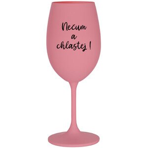NEČUM A CHLASTEJ! - růžová sklenice na víno 350 ml