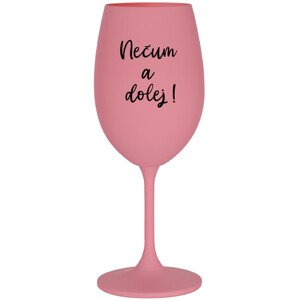 NEČUM A DOLEJ! - růžová sklenice na víno 350 ml