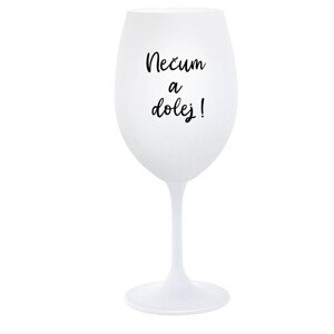 NEČUM A DOLEJ! - bílá  sklenice na víno 350 ml