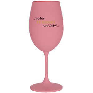 ...PROTOŽE BÝT DOKONALÝ NENÍ PRDEL... - růžová sklenice na víno 350 ml