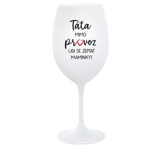 TÁTA MIMO PROVOZ (JDI SE ZEPTAT MAMINKY) - bílá  sklenice na víno 350 ml