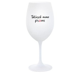TATÍNEK MIMO PROVOZ - bílá  sklenice na víno 350 ml