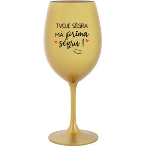 TVOJE SÉGRA MÁ PRIMA SÉGRU! - zlatá sklenice na víno 350 ml