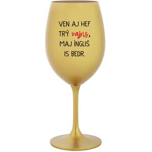 VEN AJ HEF TRÝ VAJNS, MAJ ÍNGLIŠ IS BEDR. - zlatá sklenice na víno 350 ml