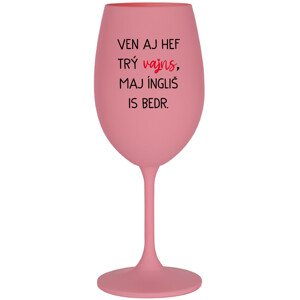 VEN AJ HEF TRÝ VAJNS, MAJ ÍNGLIŠ IS BEDR. - růžová sklenice na víno 350 ml