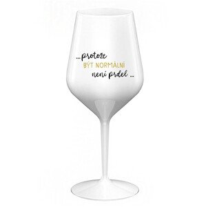 ...PROTOŽE BÝT NORMÁLNÍ NENÍ PRDEL... - bílá nerozbitná sklenice na víno 470 ml
