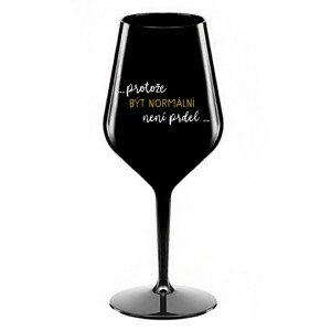 ...PROTOŽE BÝT NORMÁLNÍ NENÍ PRDEL... - černá nerozbitná sklenice na víno 470 ml