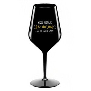KDO NEPIJE SE MNOU...AŤ SE OŽERE SÁM! - černá nerozbitná sklenice na víno 470 ml