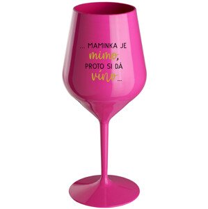 ...MAMINKA JE MIMO, PROTO SI DÁ VÍNO... - růžová nerozbitná sklenice na víno 470 ml