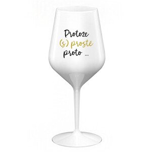 PROTOŽE (S)PROSTĚ PROTO... - bílá nerozbitná sklenice na víno 470 ml