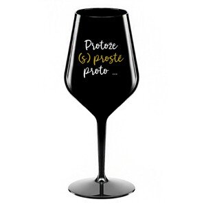 PROTOŽE (S)PROSTĚ PROTO... - černá nerozbitná sklenice na víno 470 ml