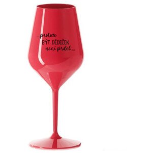 ...PROTOŽE BÝT DĚDEČEK NENÍ PRDEL.. - červená nerozbitná sklenice na víno 470 ml