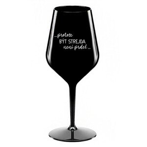 ...PROTOŽE BÝT STREJDA NENÍ PRDEL... - černá nerozbitná sklenice na víno 470 ml