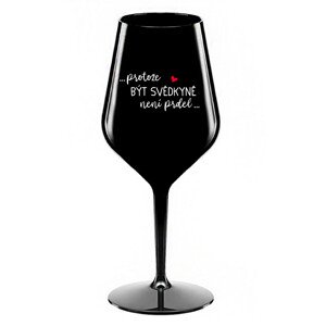 ...PROTOŽE BÝT SVĚDKYNĚ NENÍ PRDEL... - černá nerozbitná sklenice na víno 470 ml