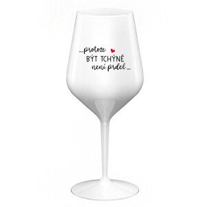 ...PROTOŽE BÝT TCHÝNĚ NENÍ PRDEL... - bílá nerozbitná sklenice na víno 470 ml