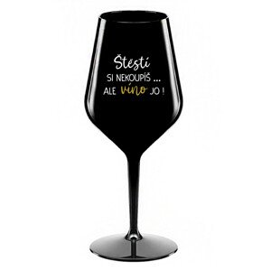ŠTĚSTÍ SI NEKOUPÍŠ...ALE VÍNO JO! - černá nerozbitná sklenice na víno 470 ml