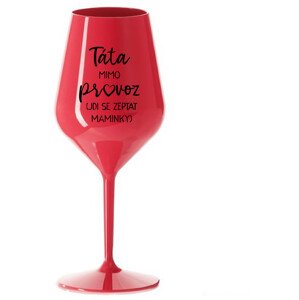 TÁTA MIMO PROVOZ (JDI SE ZEPTAT MAMINKY) - červená nerozbitná sklenice na víno 470 ml