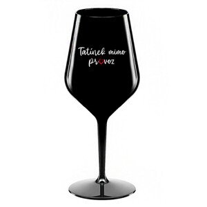 TATÍNEK MIMO PROVOZ - černá nerozbitná sklenice na víno 470 ml