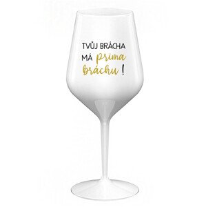 TVŮJ BRÁCHA MÁ PRIMA BRÁCHU! - bílá nerozbitná sklenice na víno 470 ml