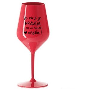 VE VÍNĚ JE PRAVDA...ALE AŽ NA DNĚ, MRŠKA! - červená nerozbitná sklenice na víno 470 ml