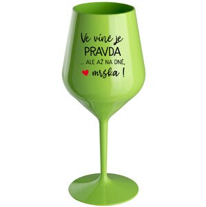 VE VÍNĚ JE PRAVDA...ALE AŽ NA DNĚ, MRŠKA! - zelená nerozbitná sklenice na víno 470 ml