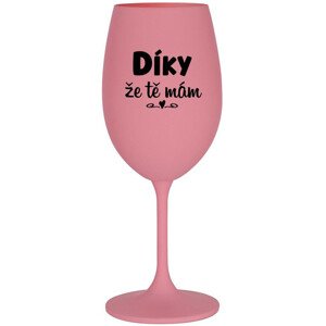 DÍKY ŽE TĚ MÁM - růžová sklenice na víno 350 ml