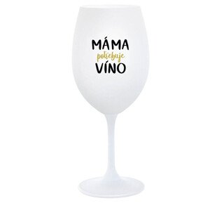 MÁMA POTŘEBUJE VÍNO - bílá  sklenice na víno 350 ml