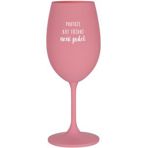 PROTOŽE BÝT TŘÍDNÍ NENÍ PRDEL - růžová sklenice na víno 350 ml