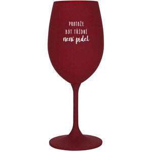 PROTOŽE BÝT TŘÍDNÍ NENÍ PRDEL - bordo sklenice na víno 350 ml