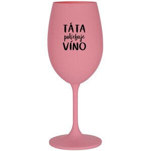 TÁTA POTŘEBUJE VÍNO - růžová sklenice na víno 350 ml