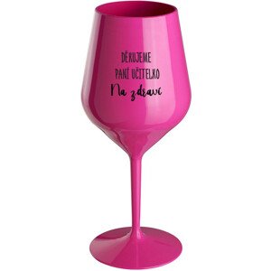 DĚKUJEME PANÍ UČITELKO - NA ZDRAVÍ - růžová nerozbitná sklenice na víno 470 ml