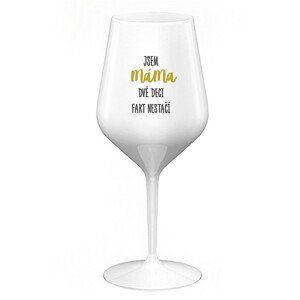JSEM MÁMA, DVĚ DECI FAKT NESTAČÍ - bílá nerozbitná sklenice na víno 470 ml