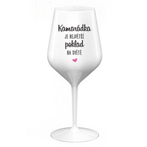 KAMARÁDKA JE NEJVĚTŠÍ POKLAD NA SVĚTĚ - bílá nerozbitná sklenice na víno 470 ml