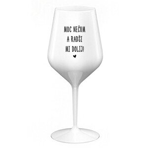 MOC NEČUM A RADŠI MI DOLIJ! - bílá nerozbitná sklenice na víno 470 ml