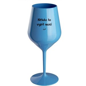 NĚKDO TO VYPÍT MUSÍ - modrá nerozbitná sklenice na víno 470 ml