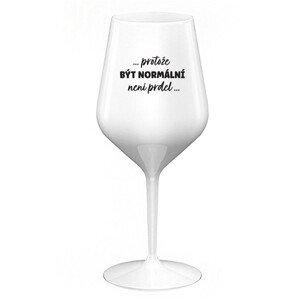 ...PROTOŽE BÝT NORMÁLNÍ NENÍ PRDEL... - bílá nerozbitná sklenice na víno 470 ml